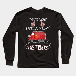 I still play with fire trucks Long Sleeve T-Shirt